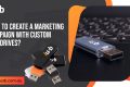Marketing Campaign with Custom USB Drives Marketing Campaign with Custom USB Drives